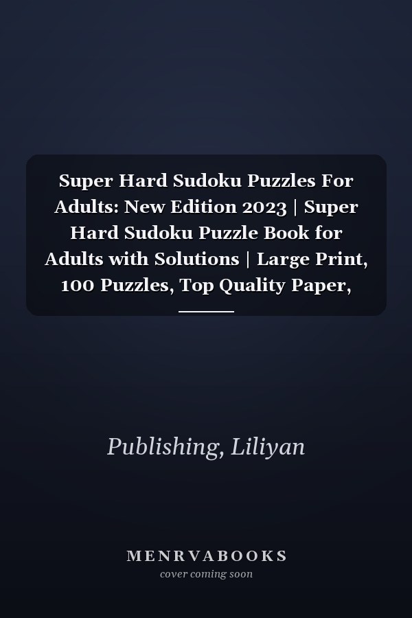 Super Hard Sudoku Puzzles For Adults: New Edition 2023 | Super Hard Sudoku Puzzle Book for Adults with Solutions | Large Print, 100 Puzzles, Top Quality Paper, Extra Bonus! - Vol.3