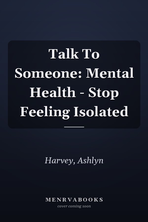 Talk To Someone: Mental Health - Stop Feeling Isolated
