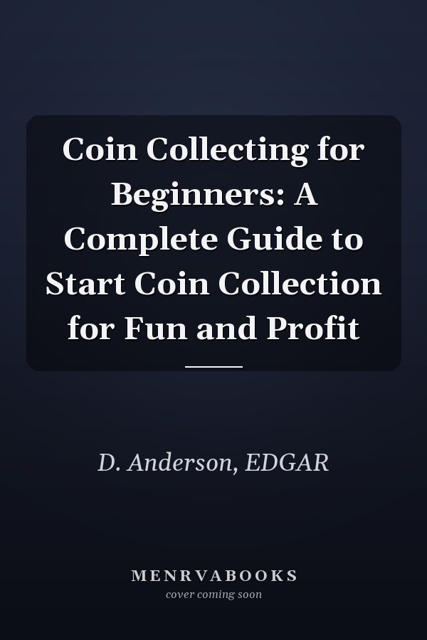 Coin Collecting for Beginners: A Complete Guide to Start Coin Collection for Fun and Profit
