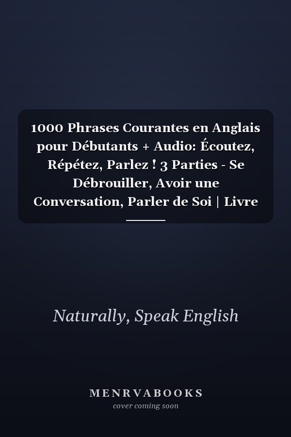 1000 Phrases Courantes en Anglais pour Débutants + Audio: Écoutez, Répétez, Parlez ! 3 Parties - Se Débrouiller, Avoir une Conversation, Parler de Soi | Livre de Poche, 93 pages (French Edition)