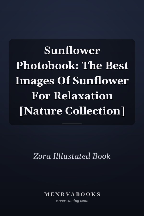 Sunflower Photobook: The Best Images Of Sunflower For Relaxation [Nature Collection]