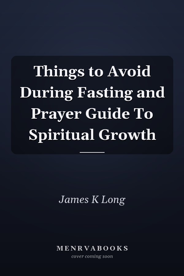 Things to Avoid During Fasting and Prayer Guide To Spiritual Growth