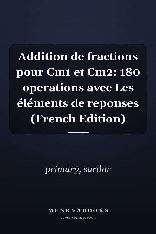 Addition de fractions pour Cm1 et Cm2: 180 operations avec Les éléments de reponses (French Edition)
