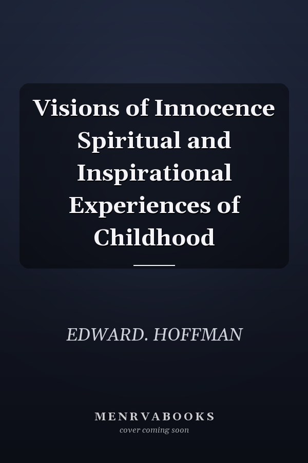 Visions of Innocence Spiritual and Inspirational Experiences of Childhood