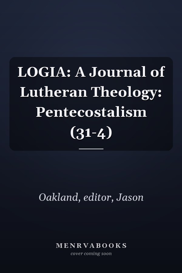 LOGIA: A Journal of Lutheran Theology: Pentecostalism (31-4)