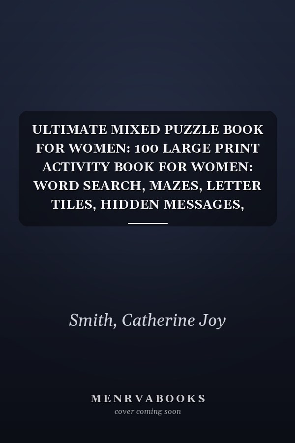 ULTIMATE MIXED PUZZLE BOOK FOR WOMEN: 100 LARGE PRINT ACTIVITY BOOK FOR WOMEN: WORD SEARCH, MAZES, LETTER TILES, HIDDEN MESSAGES, FALLEN PHRASES, CRYPTOGRAM WITH ALL SOLUTIONS