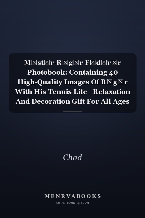 Mαstєr-Rσgєr Fєdєrєr Photobook: Containing 40 High-Quality Images Of Rσgєr With His Tennis Life | Relaxation And Decoration Gift For All Ages