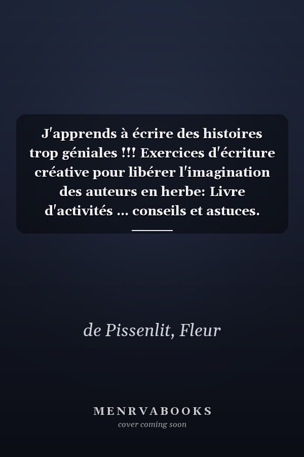 J'apprends à écrire des histoires trop géniales !!! Exercices d'écriture créative pour libérer l'imagination des auteurs en herbe: Livre d'activités ... conseils et astuces. (French Edition)