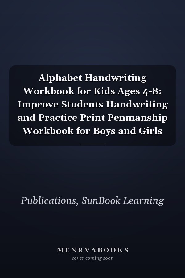 Alphabet Handwriting Workbook for Kids Ages 4-8: Improve Students Handwriting and Practice Print Penmanship Workbook for Boys and Girls