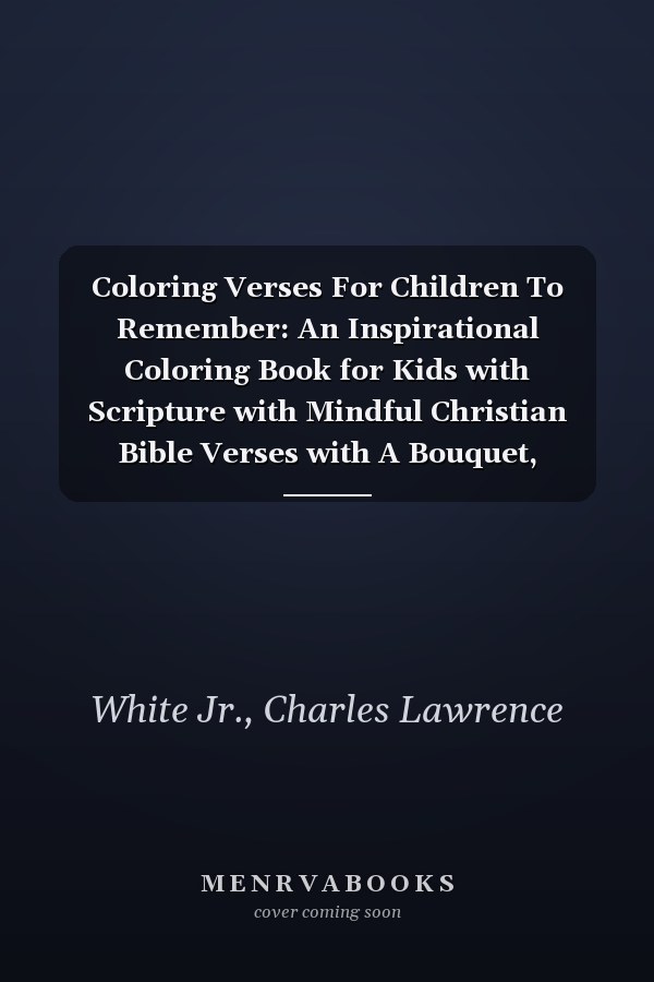 Coloring Verses For Children To Remember: An Inspirational Coloring Book for Kids with Scripture with Mindful Christian Bible Verses with A Bouquet, Patterns, And Designs