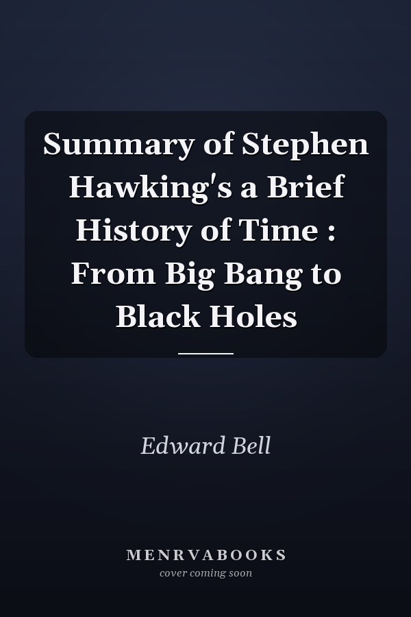 Summary of Stephen Hawking's a Brief History of Time : From Big Bang to Black Holes