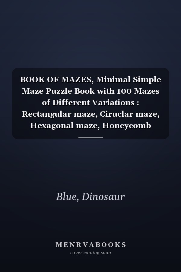 BOOK OF MAZES, Minimal Simple Maze Puzzle Book with 100 Mazes of Different Variations : Rectangular maze, Ciruclar maze, Hexagonal maze, Honeycomb maze. 8.5" x 11"