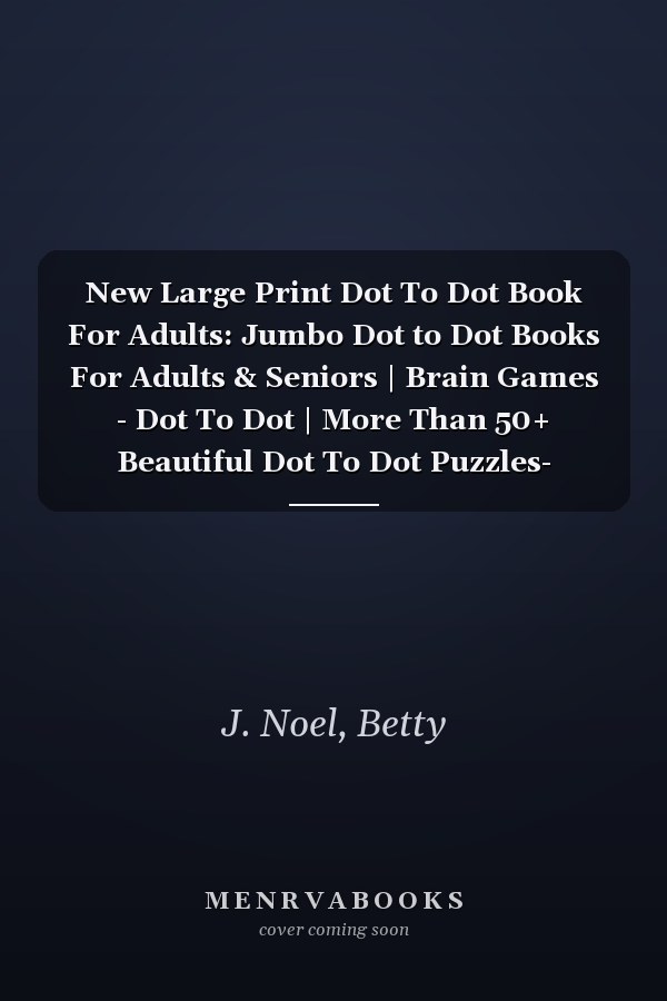 New Large Print Dot To Dot Book For Adults: Jumbo Dot to Dot Books For Adults & Seniors | Brain Games - Dot To Dot | More Than 50+ Beautiful Dot To Dot Puzzles- Flower, Birds, Animals And More