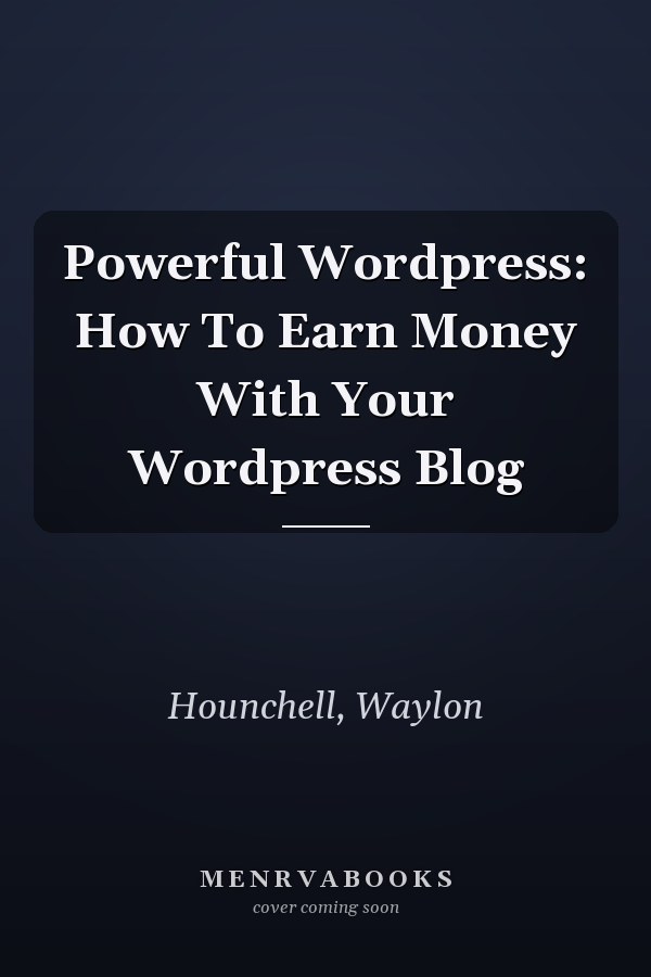 Powerful Wordpress: How To Earn Money With Your Wordpress Blog