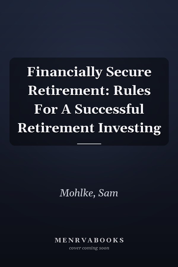 Financially Secure Retirement: Rules For A Successful Retirement Investing