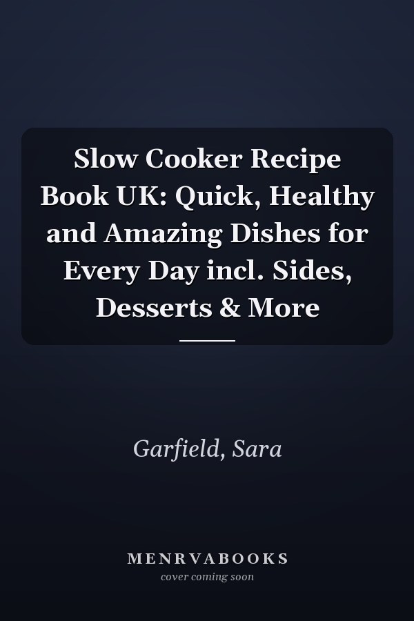 Slow Cooker Recipe Book UK: Quick, Healthy and Amazing Dishes for Every Day incl. Sides, Desserts & More