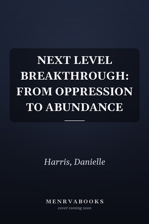 NEXT LEVEL BREAKTHROUGH: FROM OPPRESSION TO ABUNDANCE