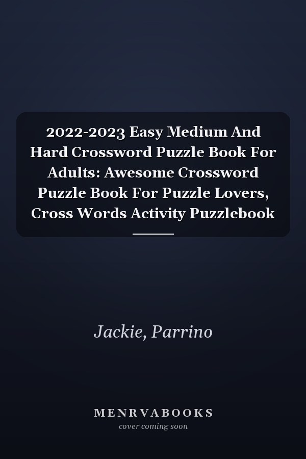 2022-2023 Easy Medium And Hard Crossword Puzzle Book For Adults: Awesome Crossword Puzzle Book For Puzzle Lovers, Cross Words Activity Puzzlebook