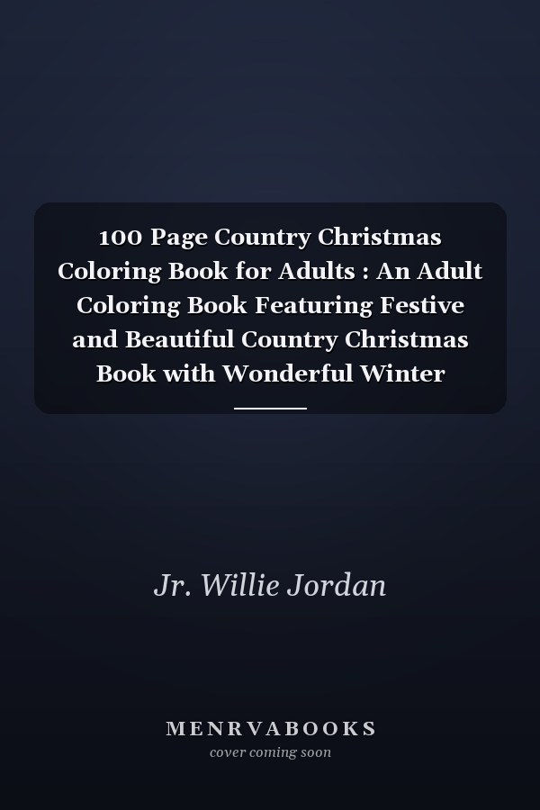 100 Page Country Christmas Coloring Book for Adults : An Adult Coloring Book Featuring Festive and Beautiful Country Christmas Book with Wonderful Winter Holiday Scenes, Easy Designs in Large Print for Adult Relaxation. (amazing 100 Coloring Page)