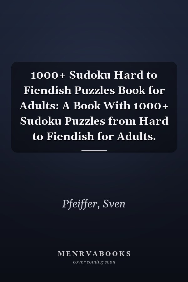 1000+ Sudoku Hard to Fiendish Puzzles Book for Adults: A Book With 1000+ Sudoku Puzzles from Hard to Fiendish for Adults.