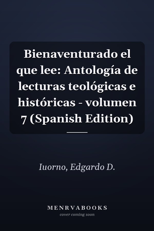 Bienaventurado el que lee: Antología de lecturas teológicas e históricas - volumen 7 (Spanish Edition)