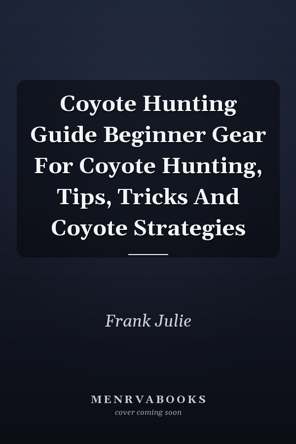 Coyote Hunting Guide Beginner Gear For Coyote Hunting, Tips, Tricks And Coyote Strategies