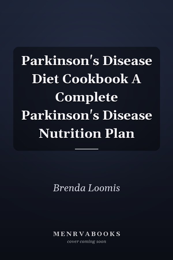 Parkinson's Disease Diet Cookbook A Complete Parkinson's Disease Nutrition Plan