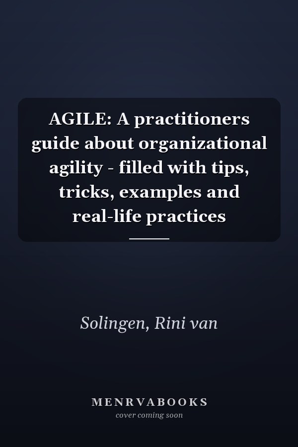 AGILE: A practitioners guide about organizational agility - filled with tips, tricks, examples and real-life practices