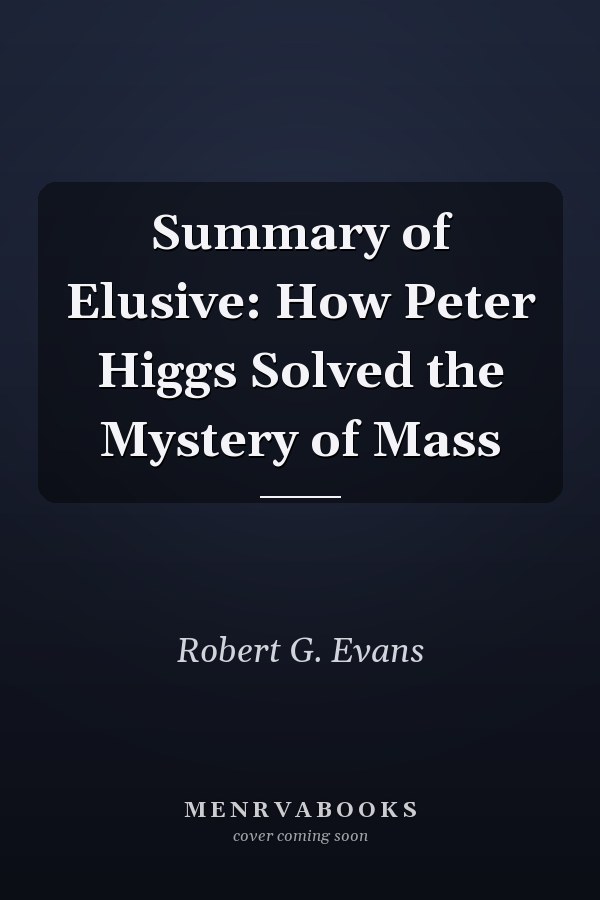 Summary of Elusive: How Peter Higgs Solved the Mystery of Mass