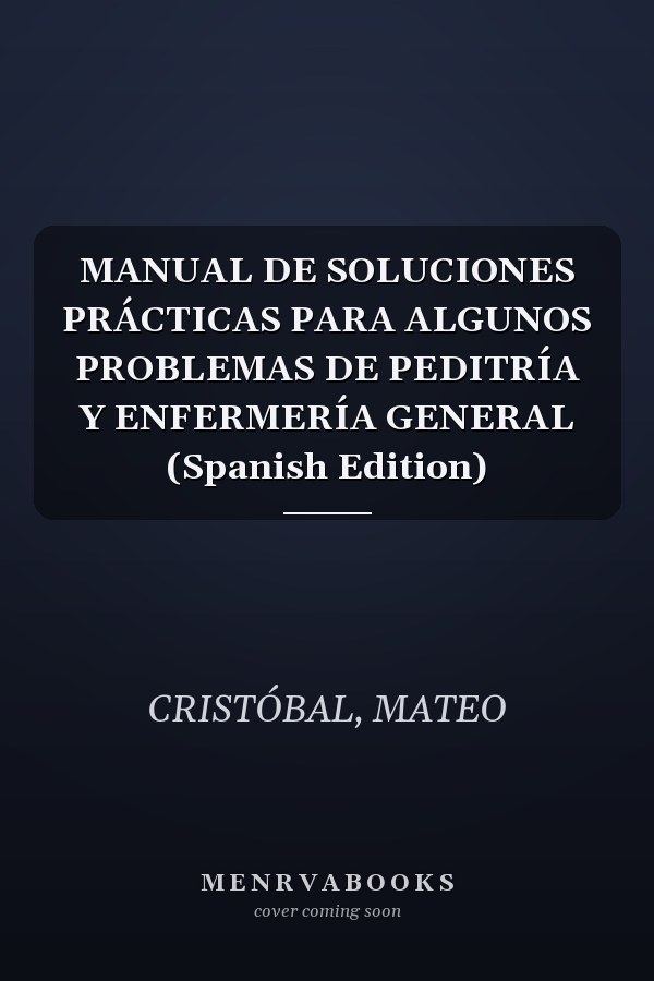 MANUAL DE SOLUCIONES PRÁCTICAS PARA ALGUNOS PROBLEMAS DE PEDITRÍA Y ENFERMERÍA GENERAL (Spanish Edition)