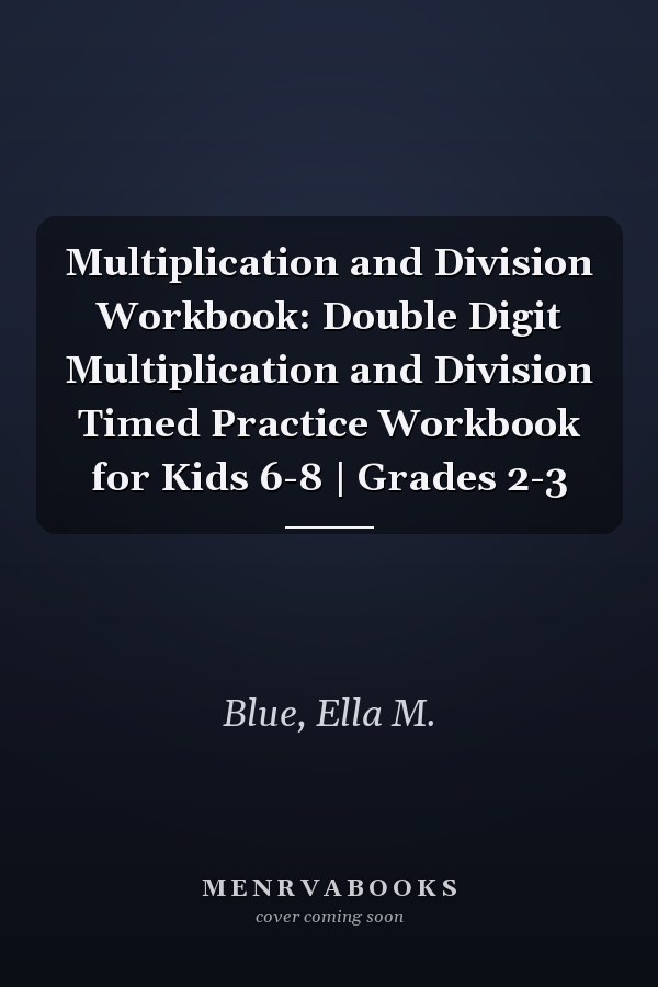 Multiplication and Division Workbook: Double Digit Multiplication and Division Timed Practice Workbook for Kids 6-8 | Grades 2-3