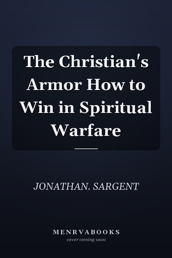 The Christian's Armor How to Win in Spiritual Warfare
