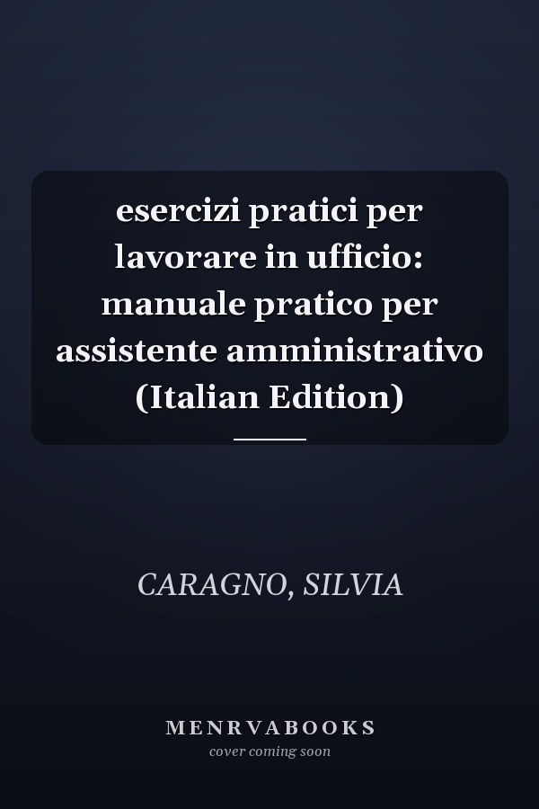 esercizi pratici per lavorare in ufficio: manuale pratico per assistente amministrativo (Italian Edition)