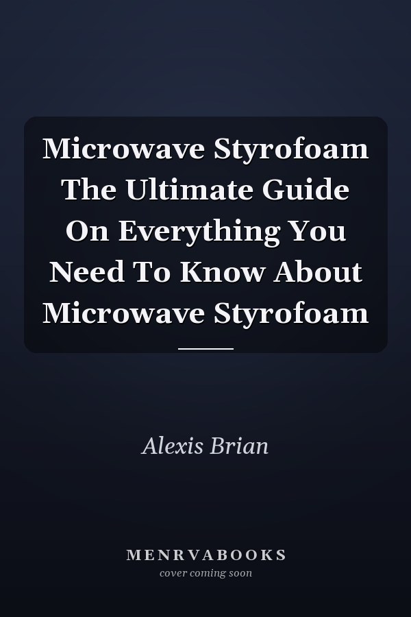 Microwave Styrofoam The Ultimate Guide On Everything You Need To Know About Microwave Styrofoam
