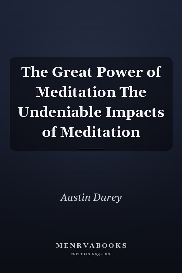 The Great Power of Meditation The Undeniable Impacts of Meditation
