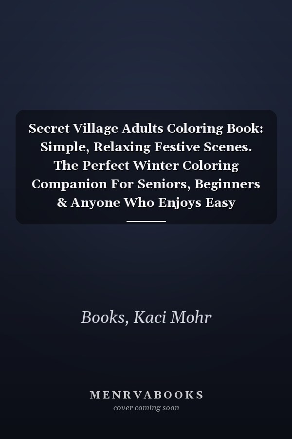 Secret Village Adults Coloring Book: Simple, Relaxing Festive Scenes. The Perfect Winter Coloring Companion For Seniors, Beginners & Anyone Who Enjoys Easy Coloring