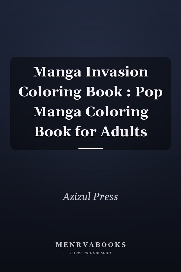 Manga Invasion Coloring Book : Pop Manga Coloring Book for Adults