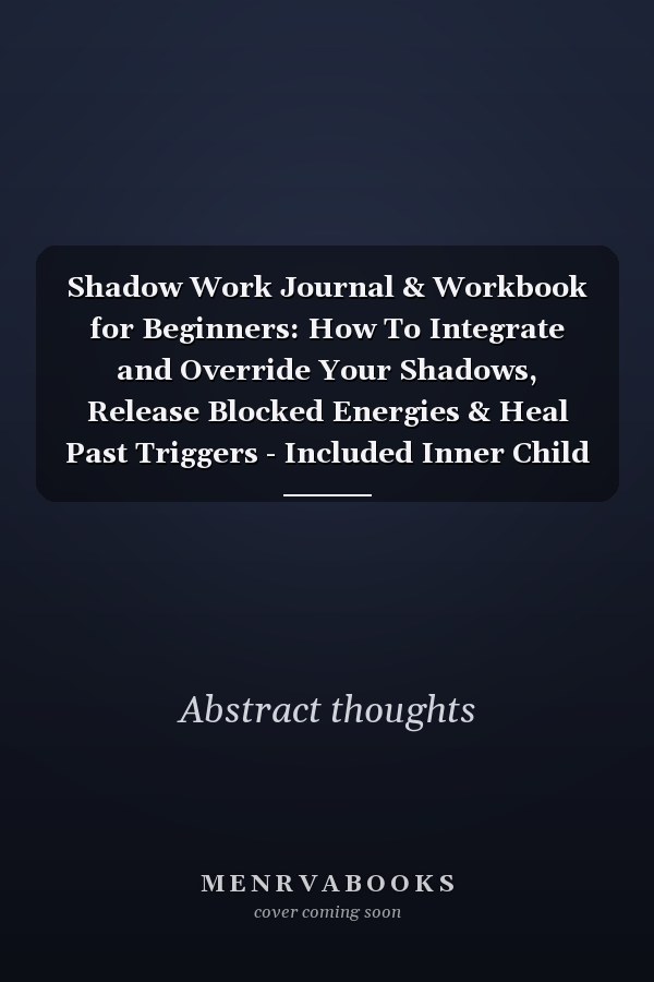 Shadow Work Journal & Workbook for Beginners: How To Integrate and Override Your Shadows, Release Blocked Energies & Heal Past Triggers - Included Inner Child Prompts