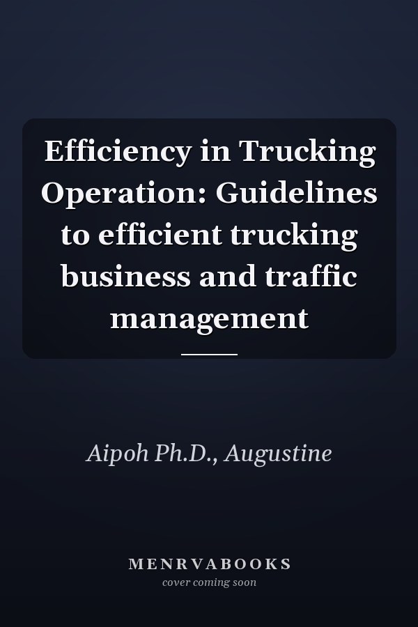 Efficiency in Trucking Operation: Guidelines to efficient trucking business and traffic management
