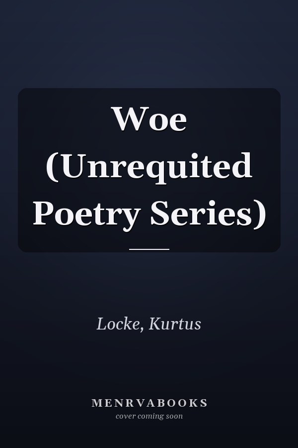 Woe (Unrequited Poetry Series)