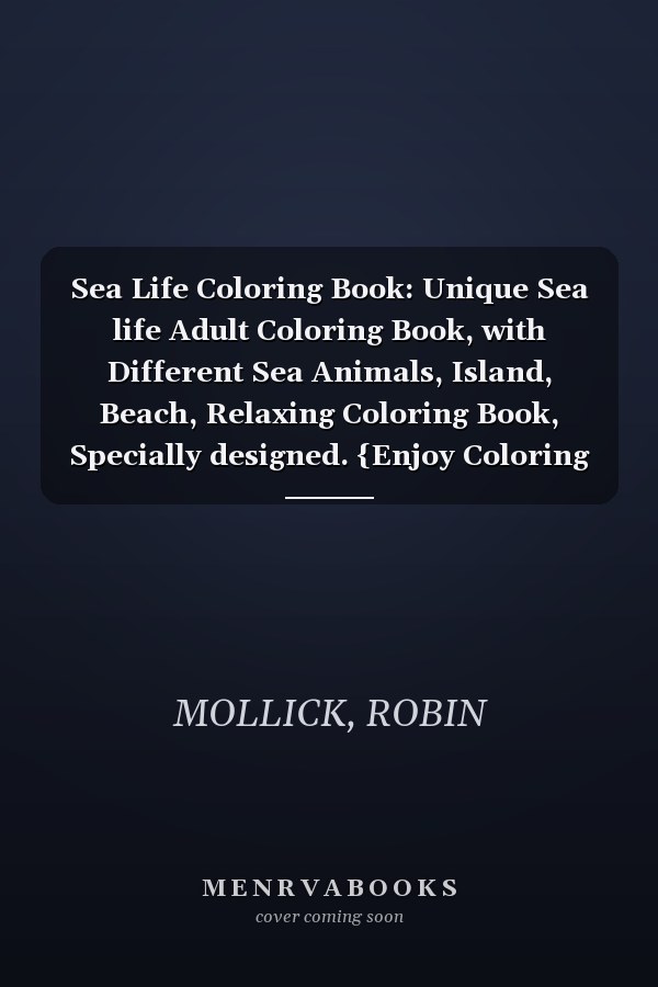 Sea Life Coloring Book: Unique Sea life Adult Coloring Book, with Different Sea Animals, Island, Beach, Relaxing Coloring Book, Specially designed. {Enjoy Coloring by ROBIN MOLLICK}