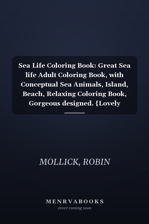 Sea Life Coloring Book: Great Sea life Adult Coloring Book, with Conceptual Sea Animals, Island, Beach, Relaxing Coloring Book, Gorgeous designed. {Lovely Coloring by ROBIN MOLLICK}
