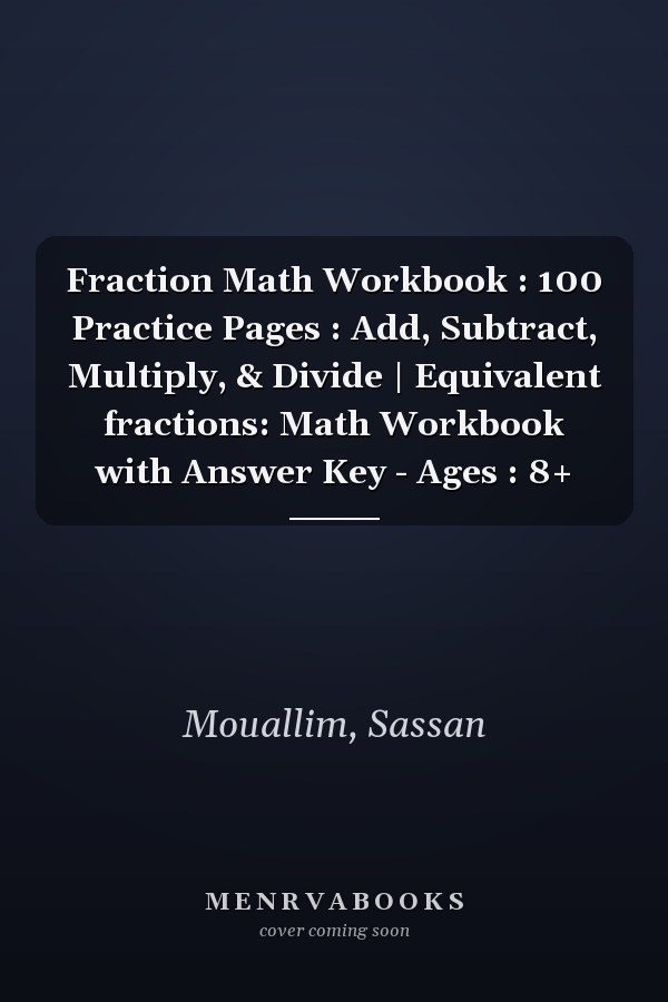 Fraction Math Workbook : 100 Practice Pages : Add, Subtract, Multiply, & Divide | Equivalent fractions: Math Workbook with Answer Key - Ages : 8+