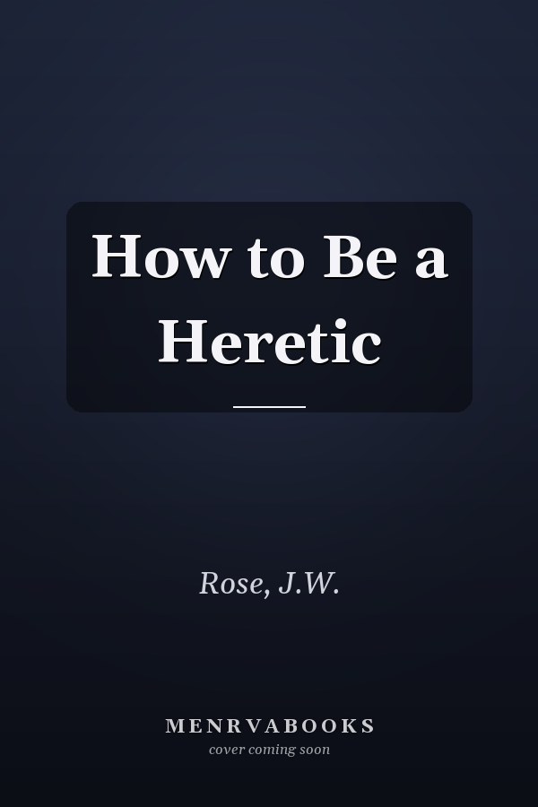 How to Be a Heretic