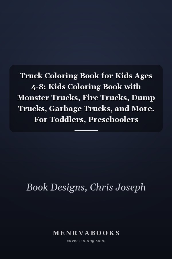 Truck Coloring Book for Kids Ages 4-8: Kids Coloring Book with Monster Trucks, Fire Trucks, Dump Trucks, Garbage Trucks, and More. For Toddlers, Preschoolers