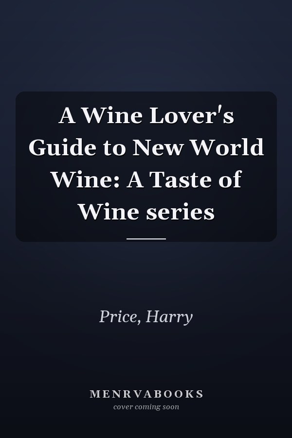 A Wine Lover's Guide to New World Wine: A Taste of Wine series