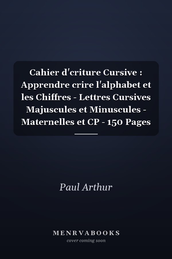 Cahier d'criture Cursive : Apprendre  crire l'alphabet et les Chiffres - Lettres Cursives Majuscules et Minuscules - Maternelles et CP - 150 Pages