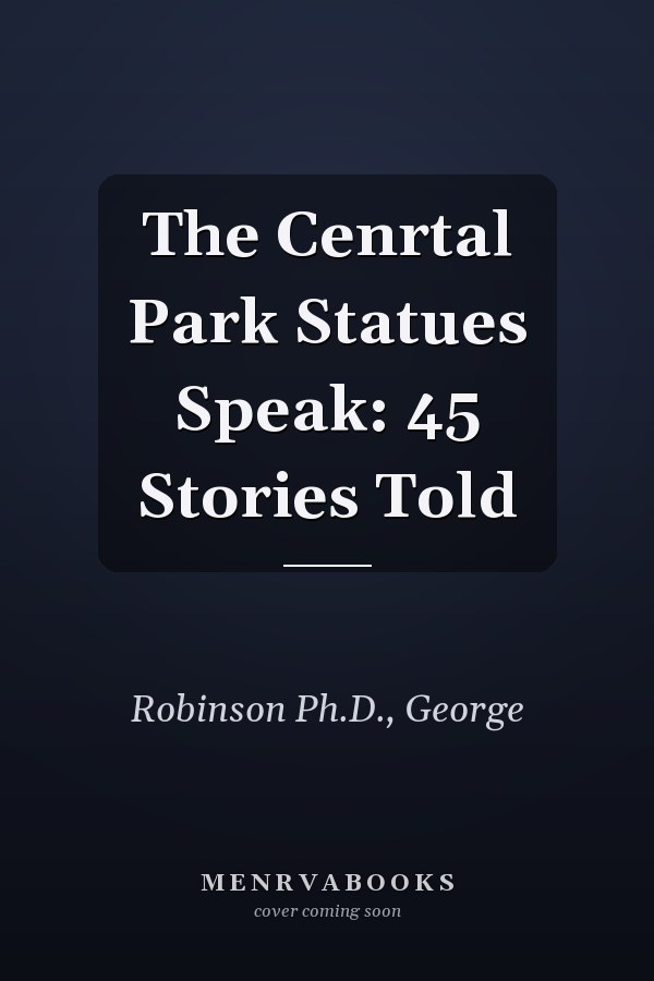 The Cenrtal Park Statues Speak: 45 Stories Told