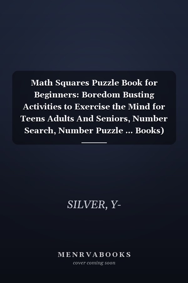 Math Squares Puzzle Book for Beginners: Boredom Busting Activities to Exercise the Mind for Teens Adults And Seniors, Number Search, Number Puzzle ... Books) Number Puzzle Fun for Everyone