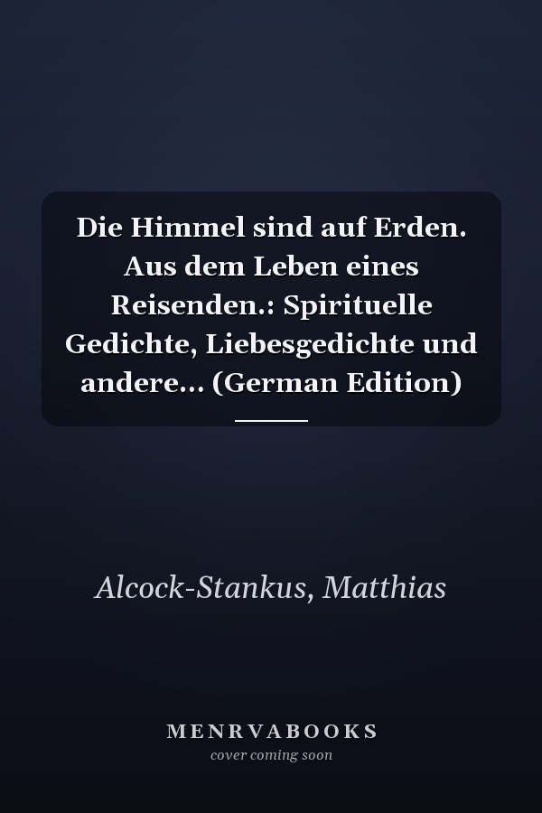 Die Himmel sind auf Erden. Aus dem Leben eines Reisenden.: Spirituelle Gedichte, Liebesgedichte und andere… (German Edition)